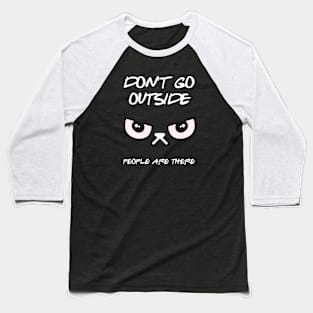 Don't Go Outside People Are There Baseball T-Shirt